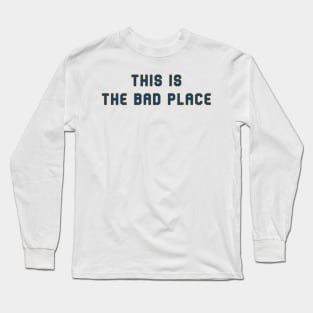 This is the Bad Place Long Sleeve T-Shirt